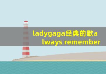 ladygaga经典的歌always remember